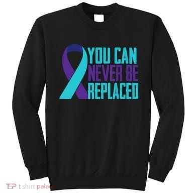 You Can Never Be Replaced Suicide Awareness Sweatshirt