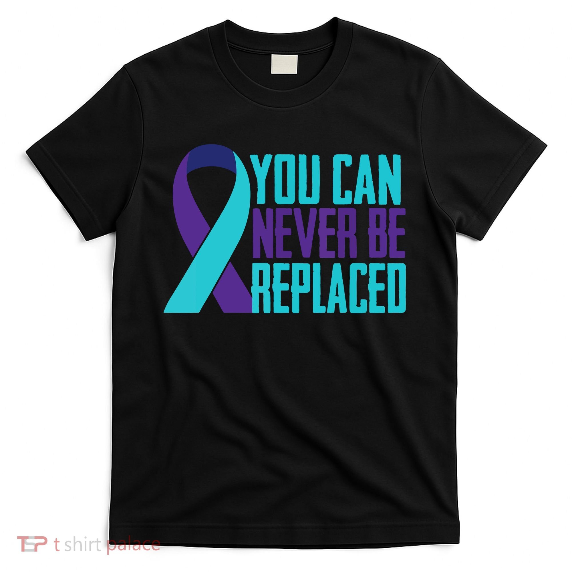 You Can Never Be Replaced Suicide Awareness T-Shirt