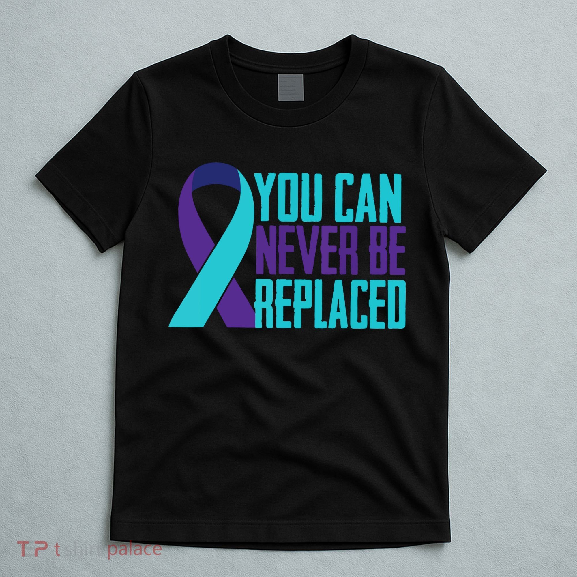 You Can Never Be Replaced Suicide Awareness T-Shirt