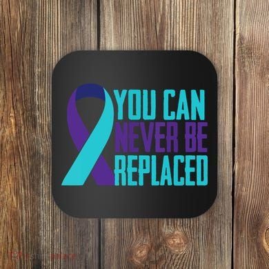 You Can Never Be Replaced Suicide Awareness Coaster