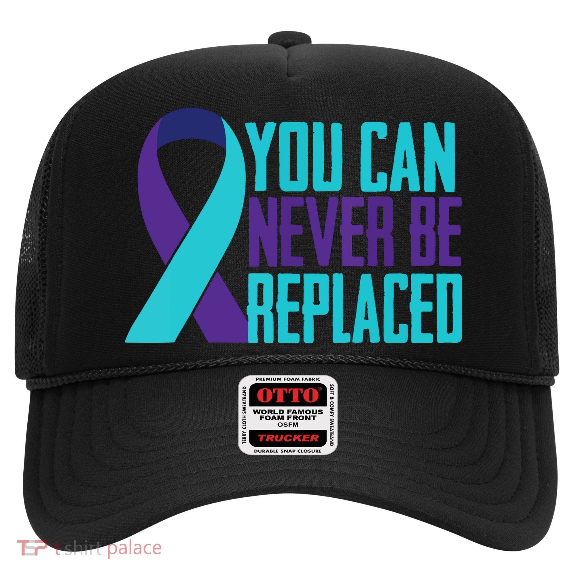You Can Never Be Replaced Suicide Awareness Hat