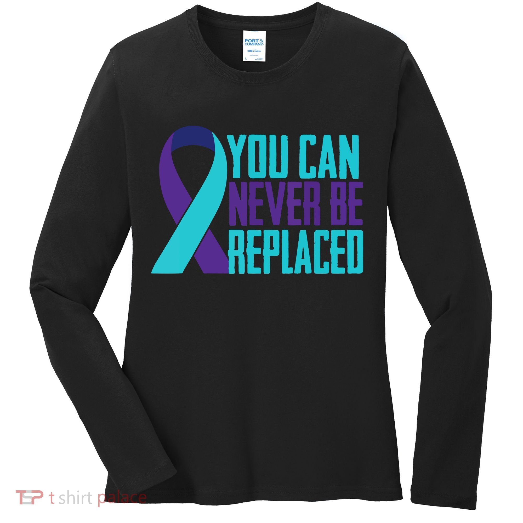 You Can Never Be Replaced Suicide Awareness Women's Long Sleeve Shirt