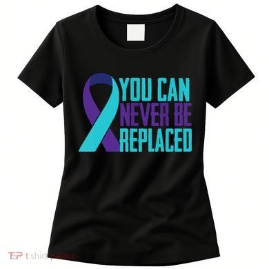 You Can Never Be Replaced Suicide Awareness Women's T-Shirt