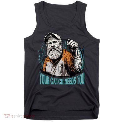 Your Catch Needs You Fishing Tank Top