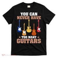 You Can Never Have Too Many Guitars Shirt Guitar Lover T-Shirt thumb 0