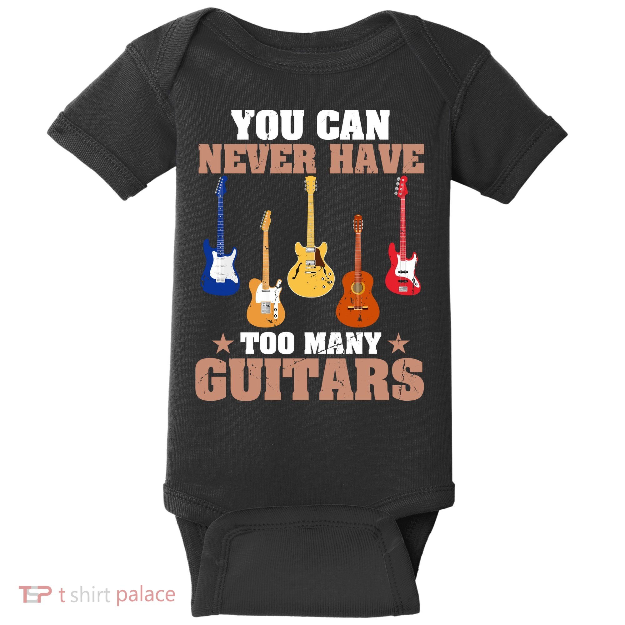 You Can Never Have Too Many Guitars Shirt Guitar Lover Baby Bodysuit