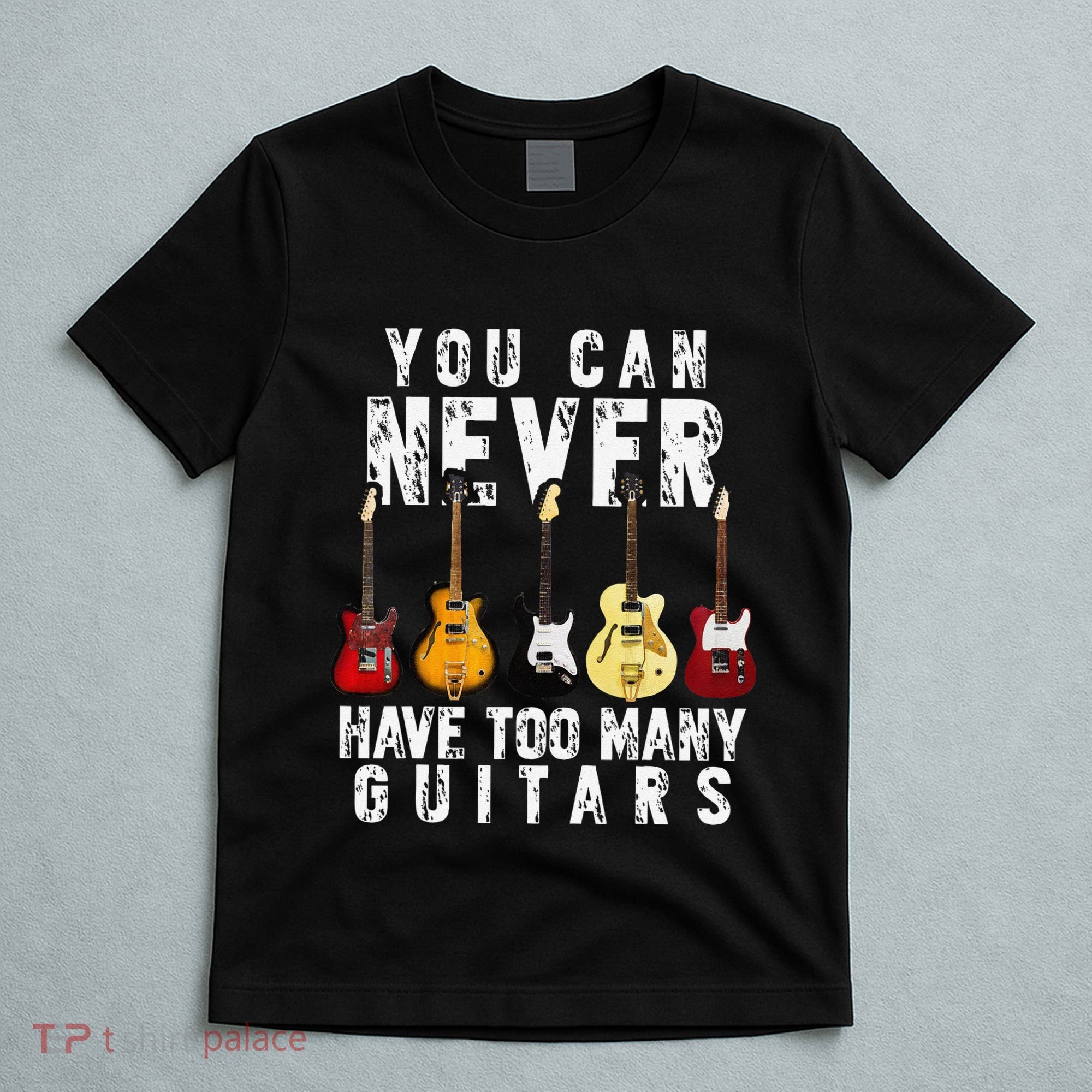 You Can Never Have Too Many Guitars Music Funny Gifts T-Shirt