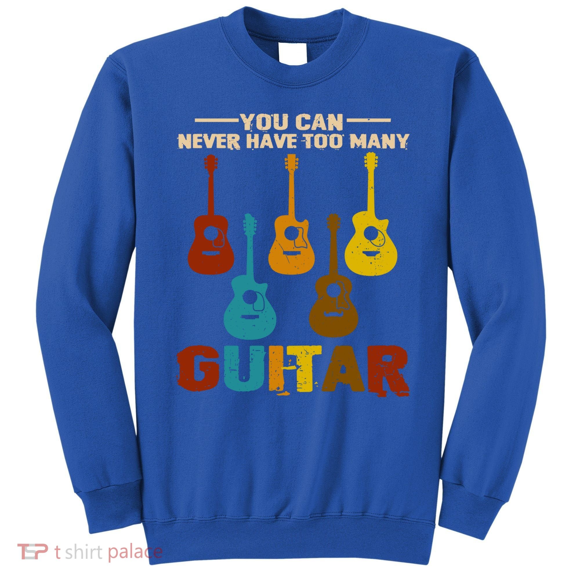 You Can Never Have Too Many Guitars Cool Gift Sweatshirt