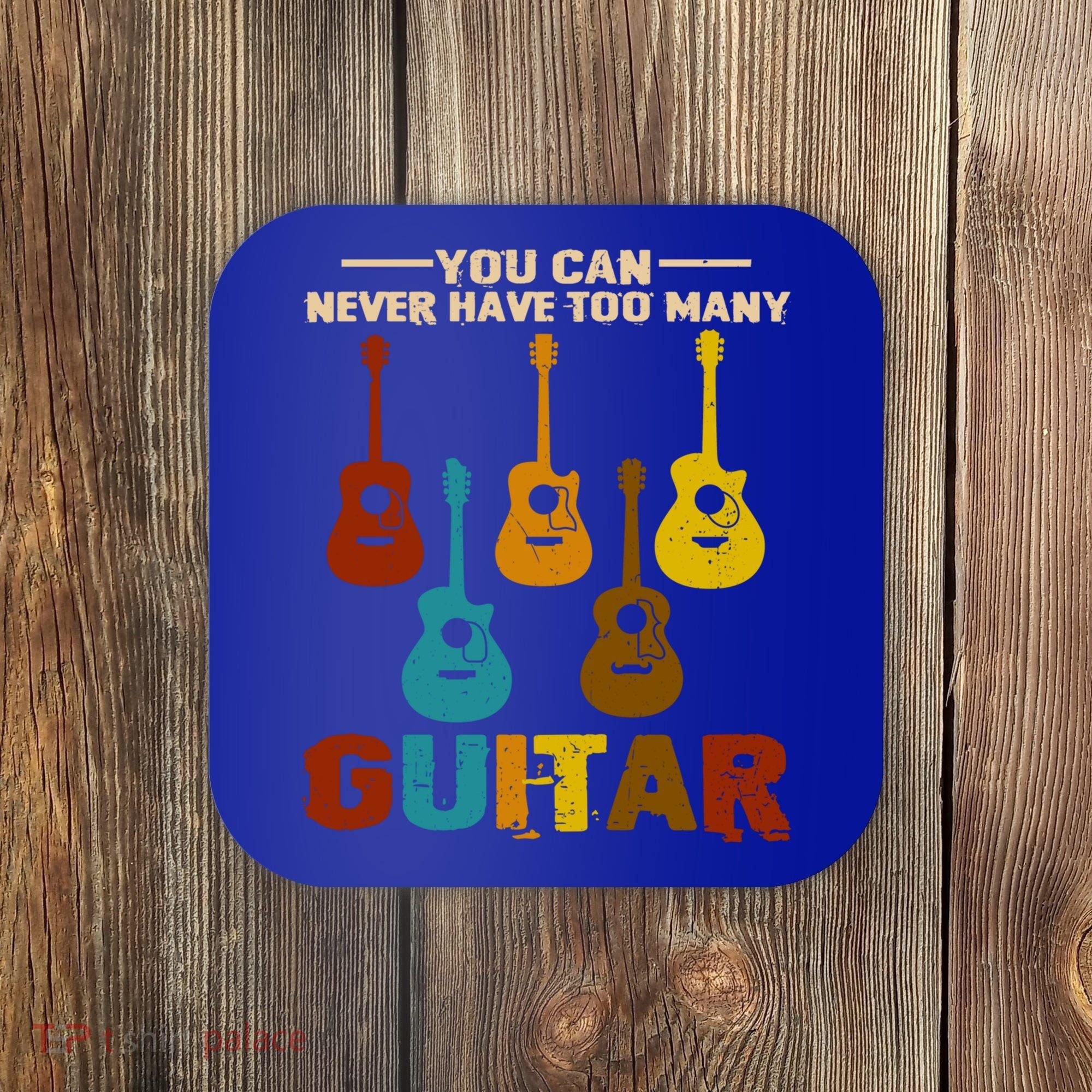 You Can Never Have Too Many Guitars Cool Gift Coaster