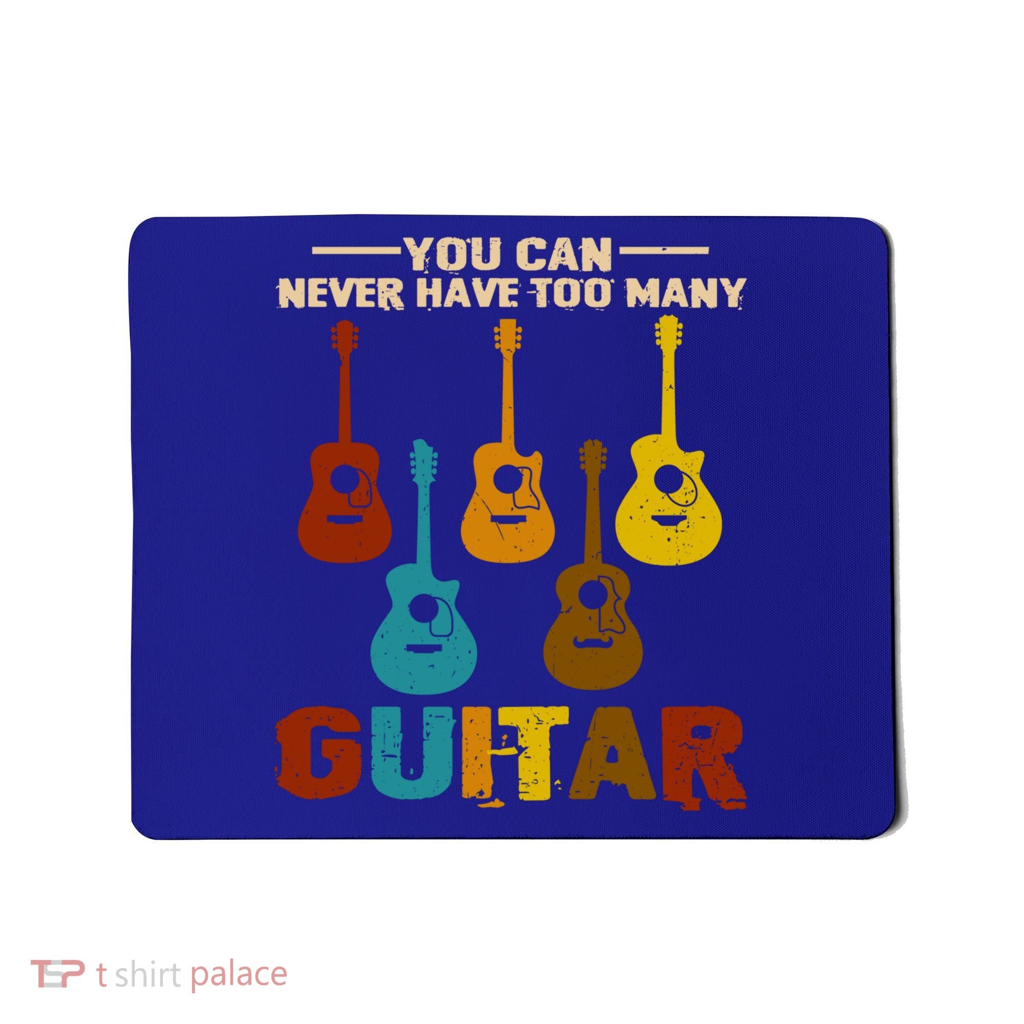 You Can Never Have Too Many Guitars Cool Gift Mousepad