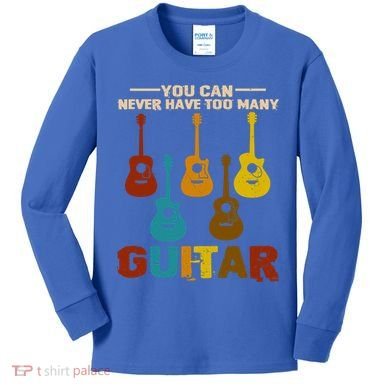 You Can Never Have Too Many Guitars Cool Gift Kids Long Sleeve Shirt