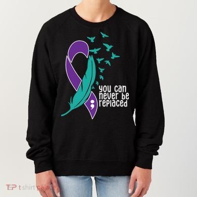 You Can Never Be Replaced Suicide Awareness Women's Sweatshirt