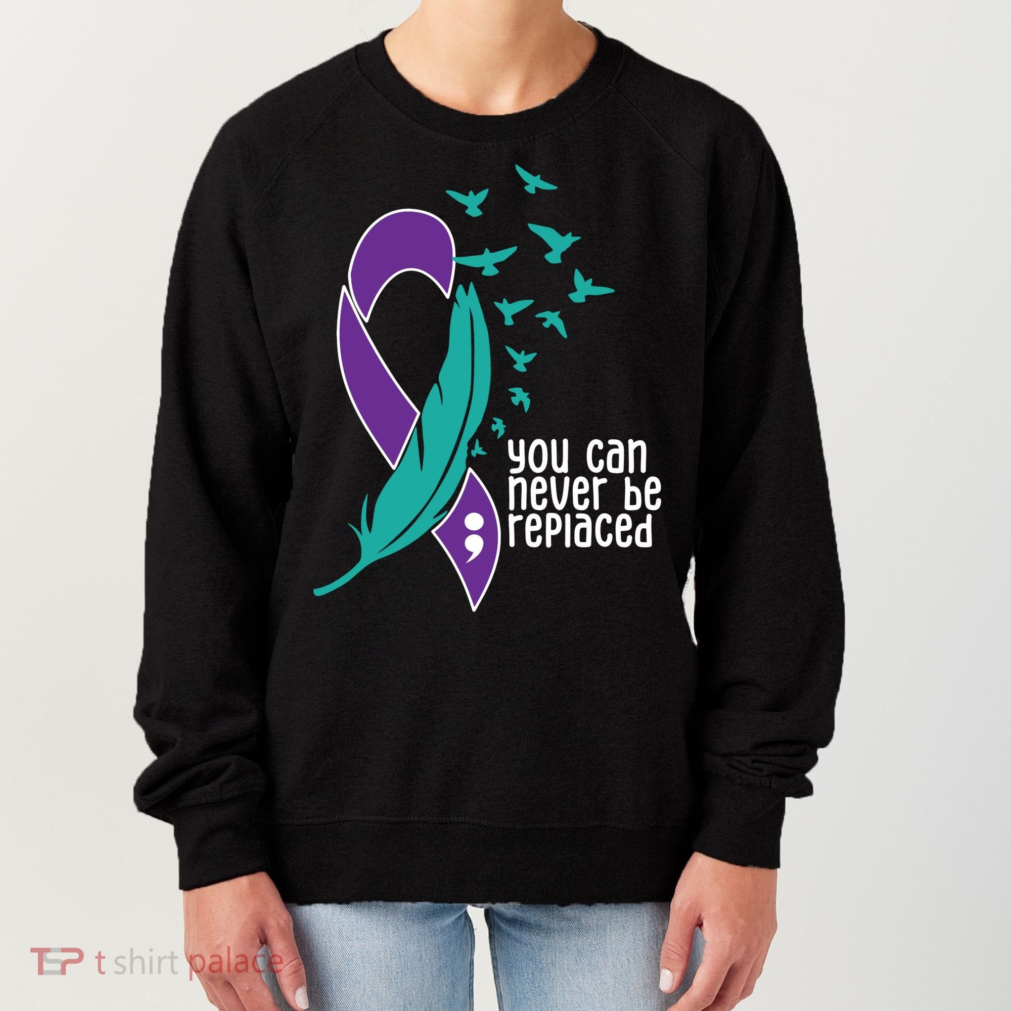 You Can Never Be Replaced Suicide Awareness Women's Sweatshirt