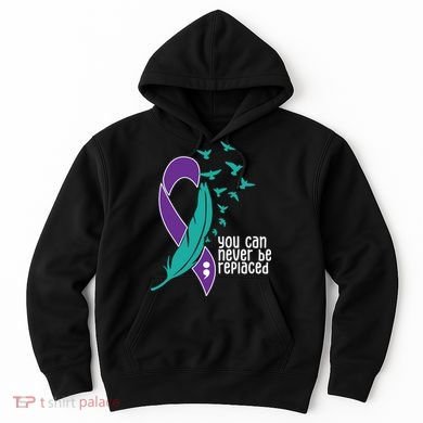 You Can Never Be Replaced Suicide Awareness Hoodie