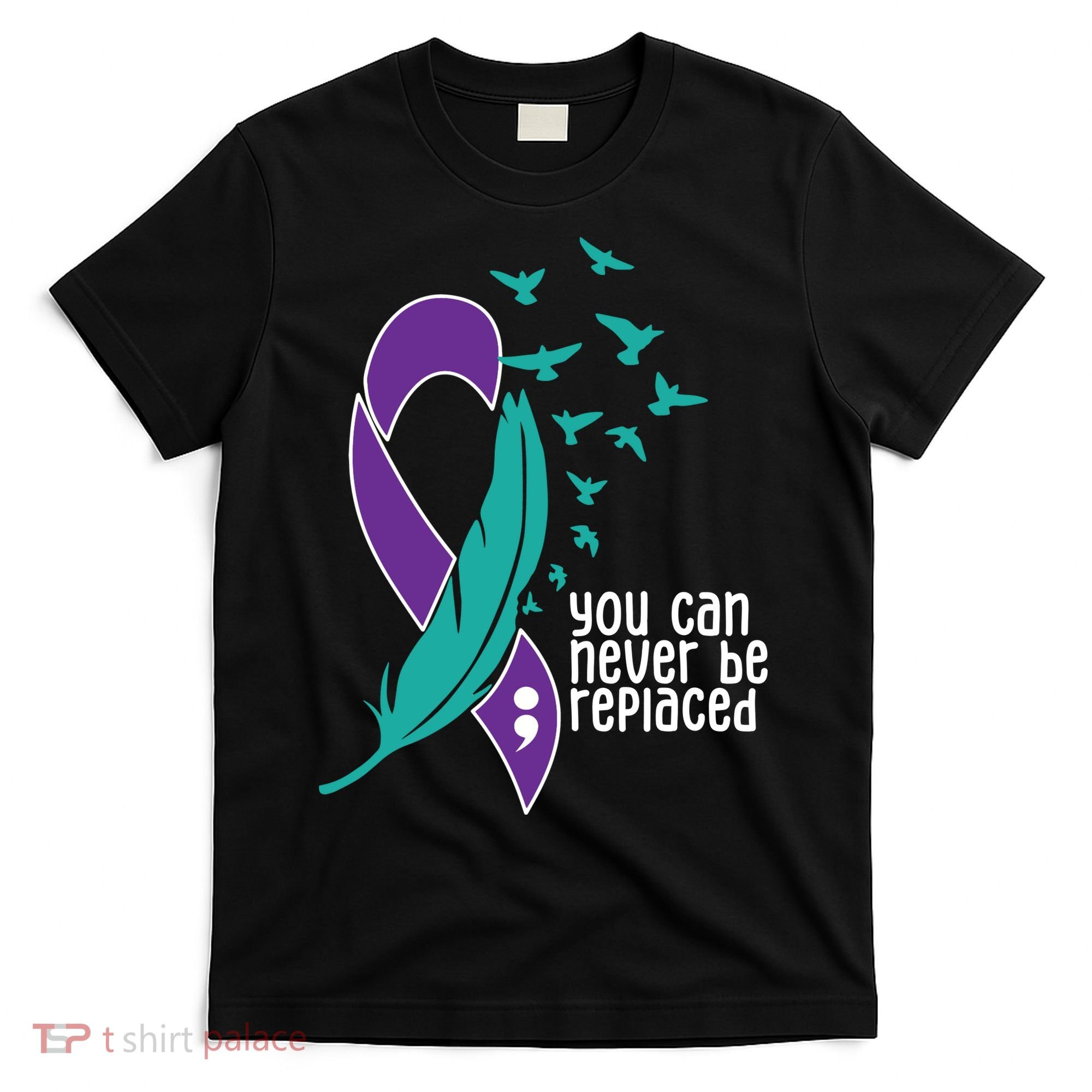 You Can Never Be Replaced Suicide Awareness T-Shirt