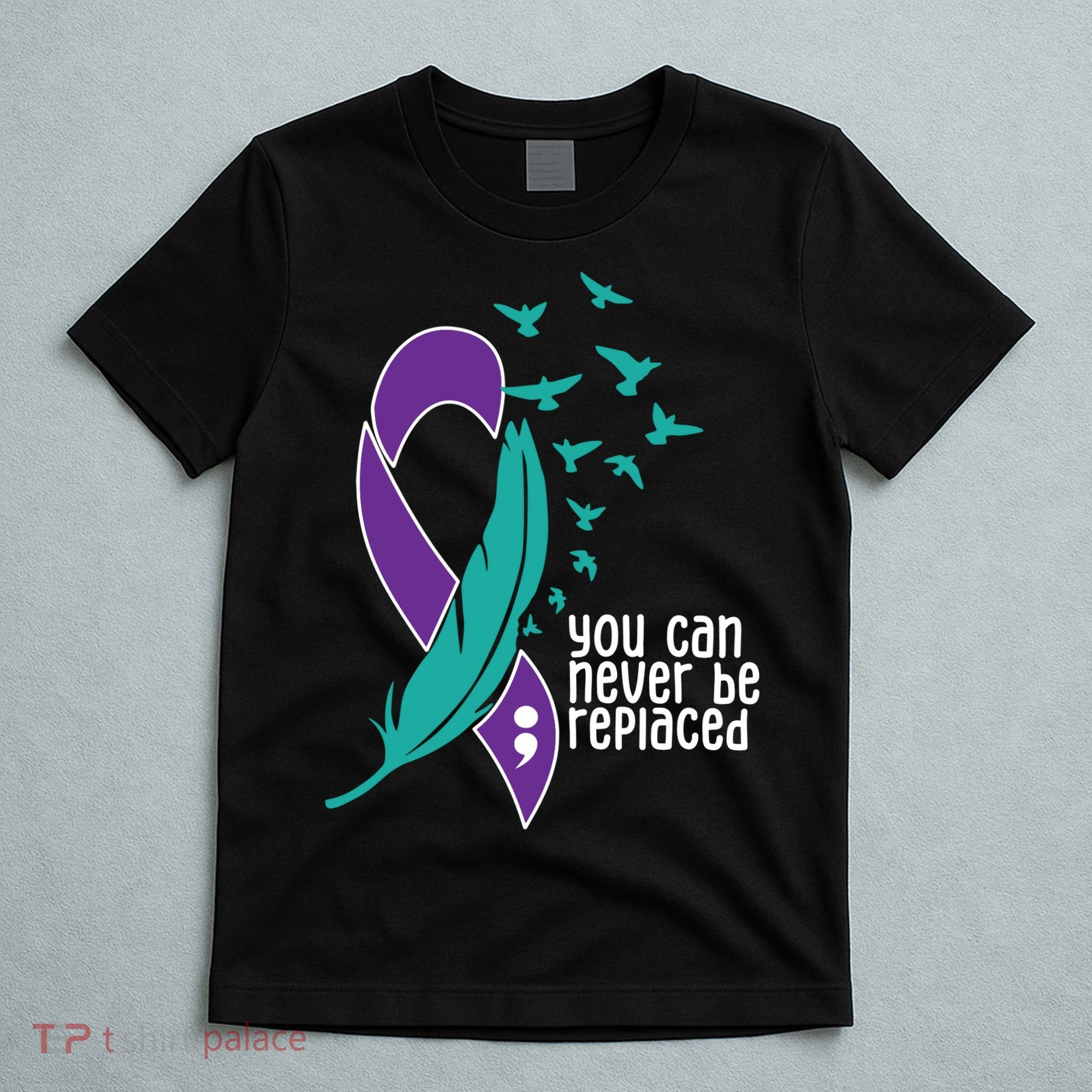 You Can Never Be Replaced Suicide Awareness T-Shirt