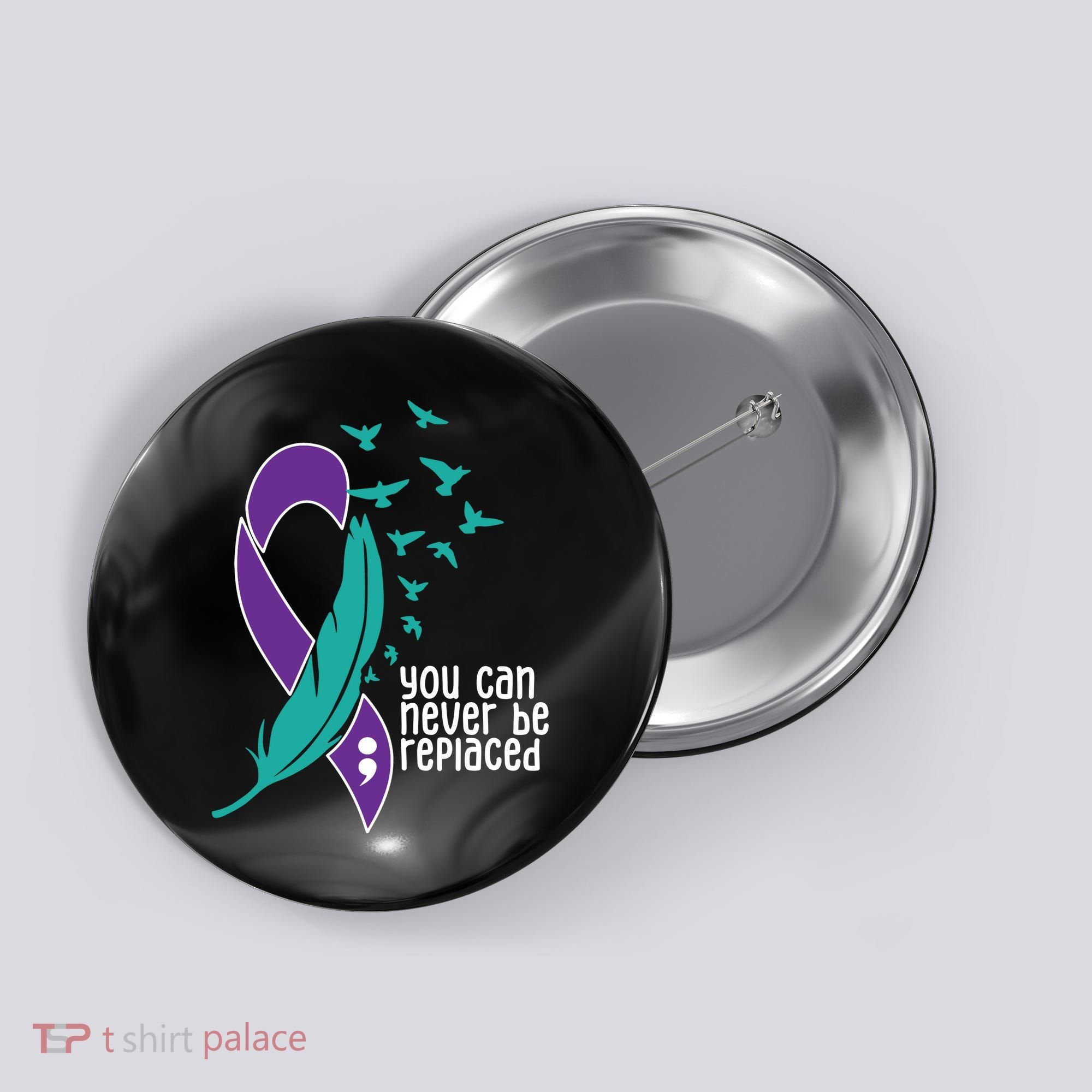 You Can Never Be Replaced Suicide Awareness Button