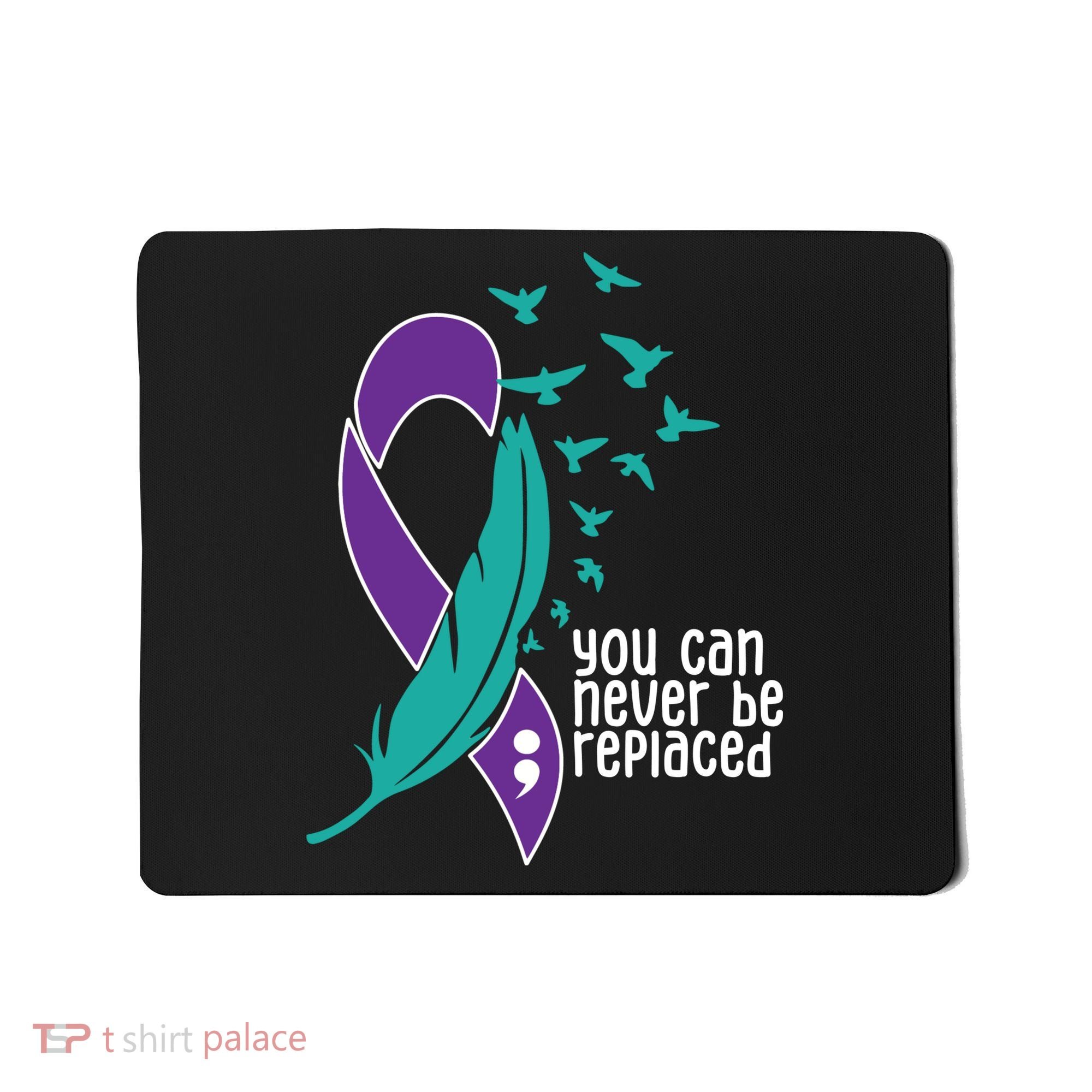You Can Never Be Replaced Suicide Awareness Mousepad