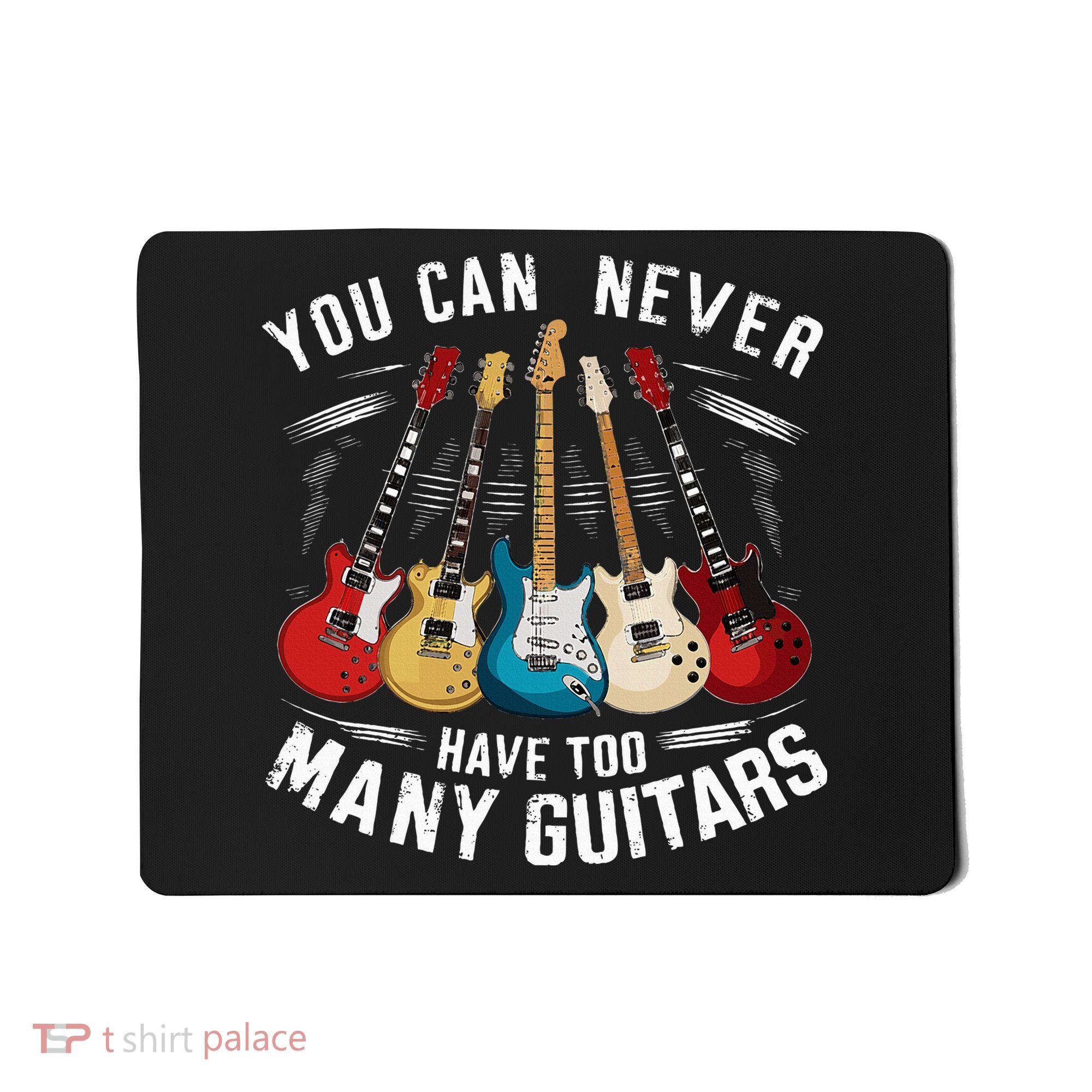 You Can Never Have Too Many Guitars Music Guitar Mousepad