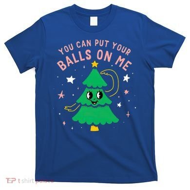 You Can Put Your Balls On Me Christmas Tree T-Shirt