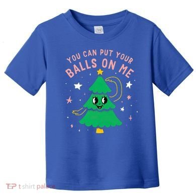 You Can Put Your Balls On Me Christmas Tree Toddler T-Shirt