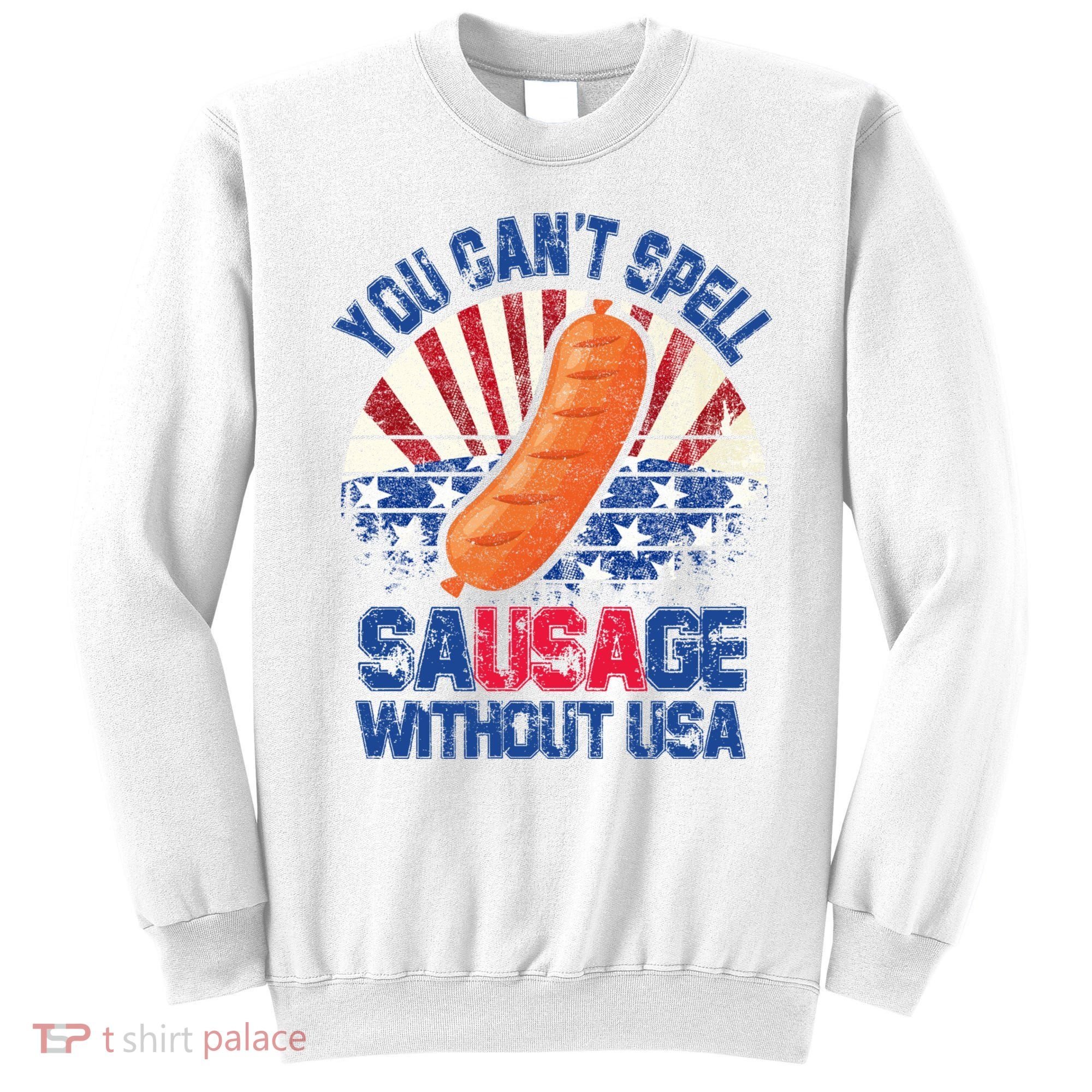 You Can't Spell Sausage Without USA, Funny 4th Of July Sweatshirt