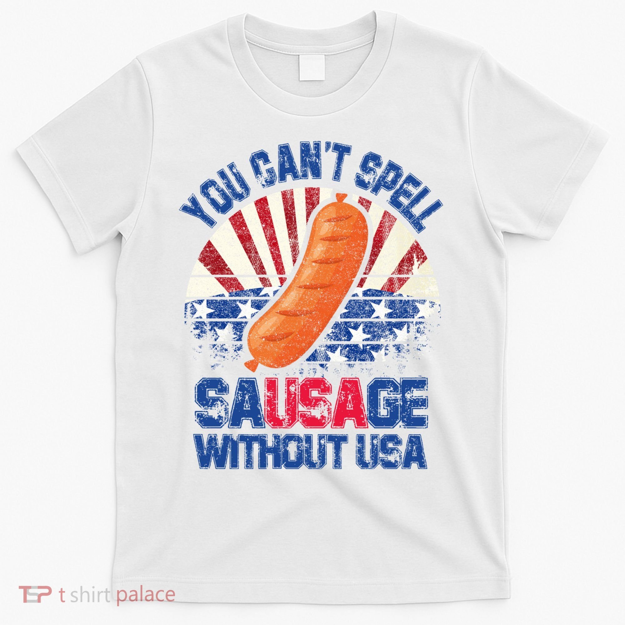 You Can't Spell Sausage Without USA, Funny 4th Of July T-Shirt