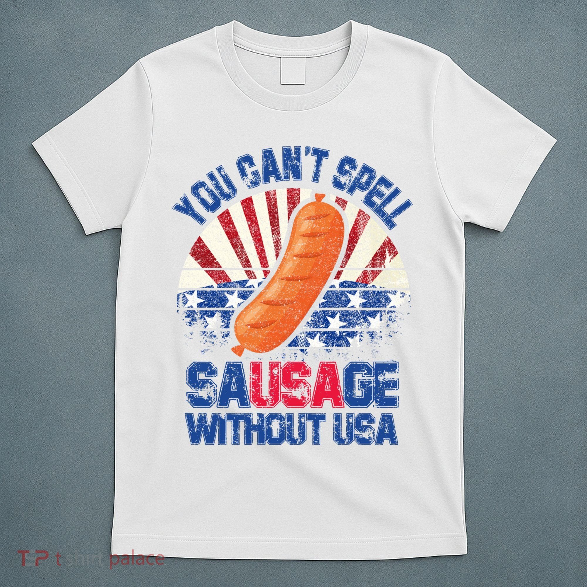 You Can't Spell Sausage Without USA, Funny 4th Of July T-Shirt
