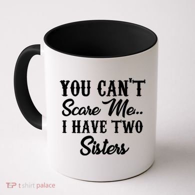 You Can't Scare Me I Have Two Sisters Gift Coffee Mug