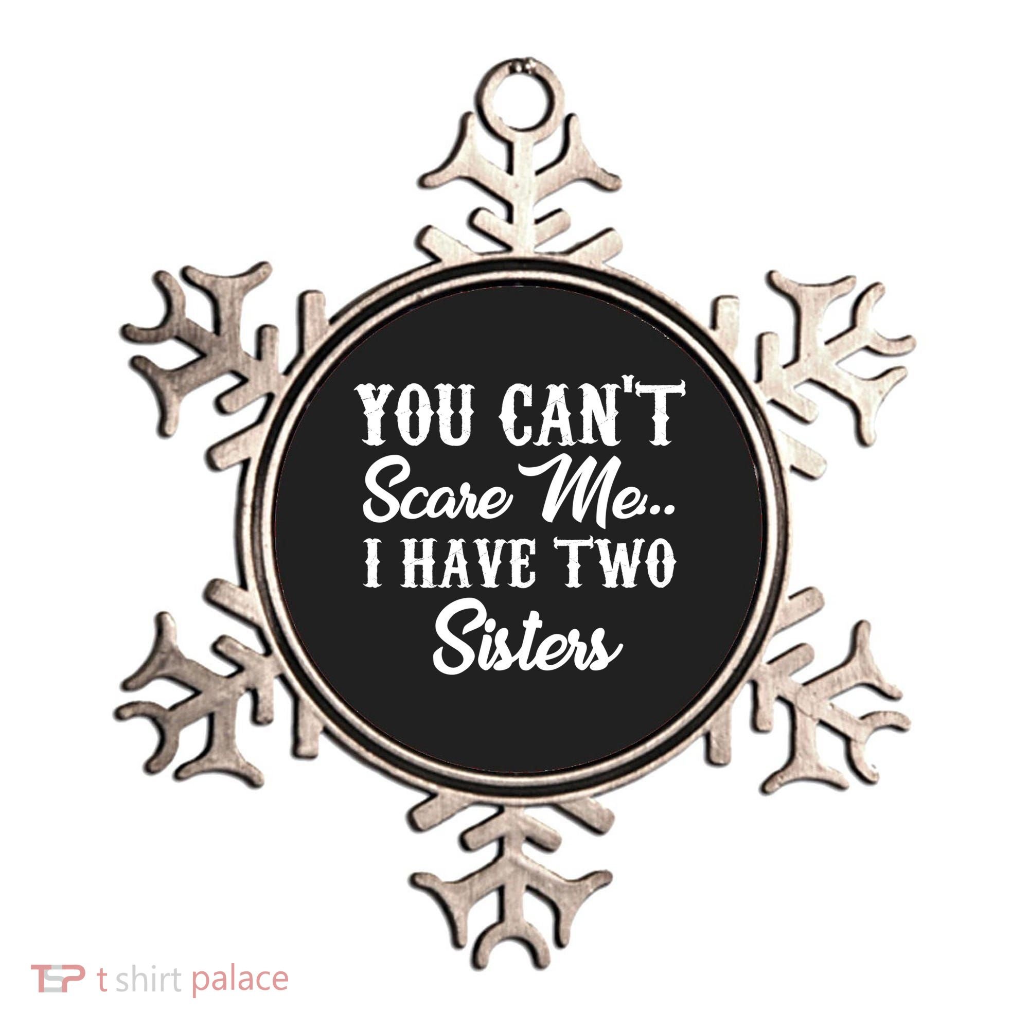 You Can't Scare Me I Have Two Sisters Gift Ornament