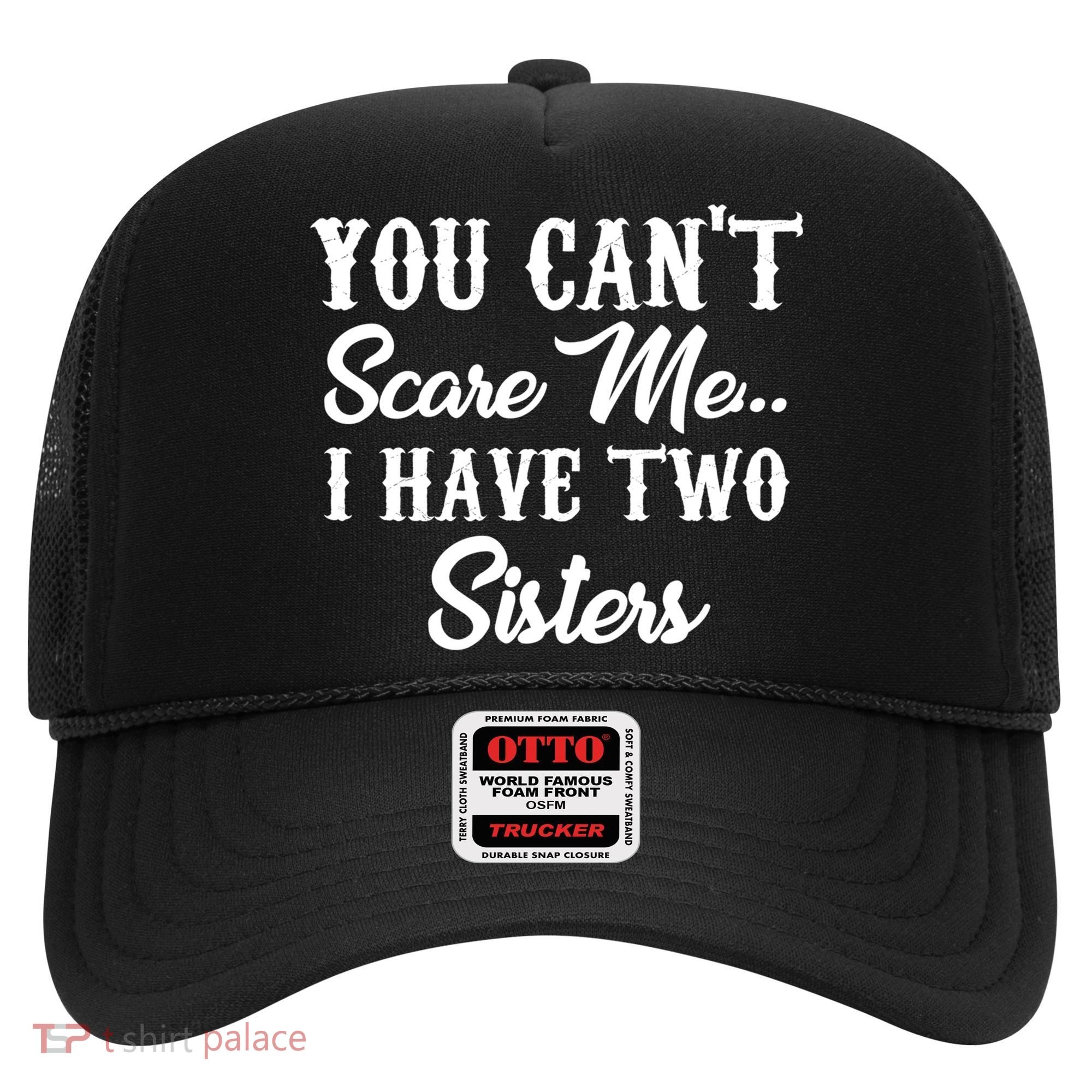 You Can't Scare Me I Have Two Sisters Gift Hat