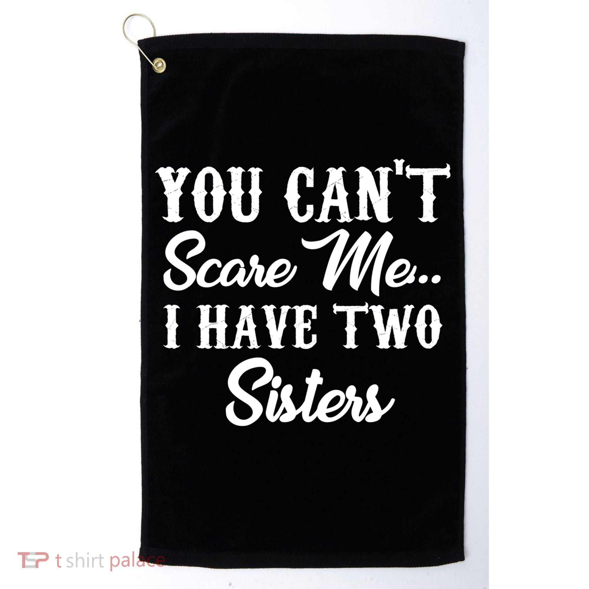 You Can't Scare Me I Have Two Sisters Gift Golf Towel