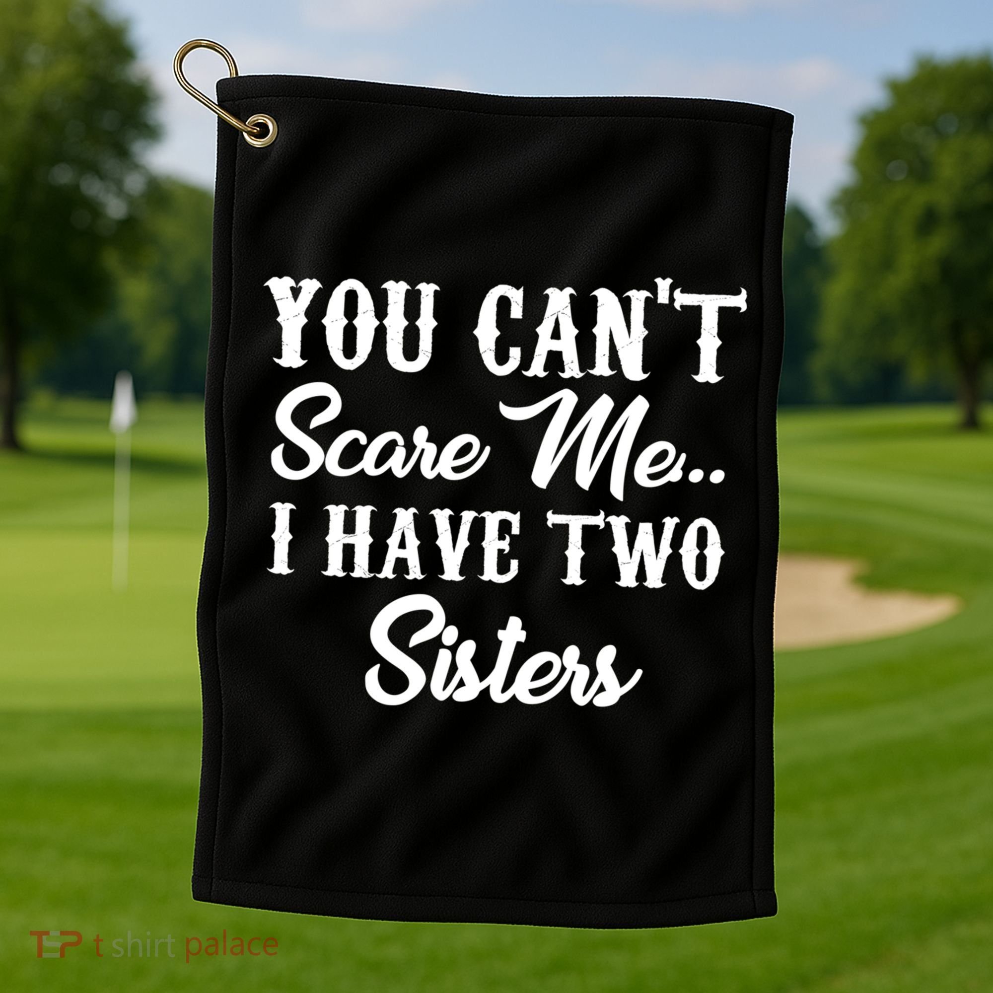 You Can't Scare Me I Have Two Sisters Gift Golf Towel