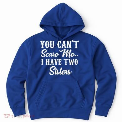 You Can't Scare Me I Have Two Sisters Gift Hoodie