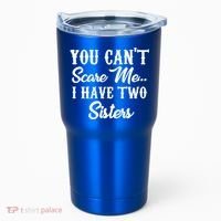 You Can't Scare Me I Have Two Sisters Gift Tumbler thumb 0