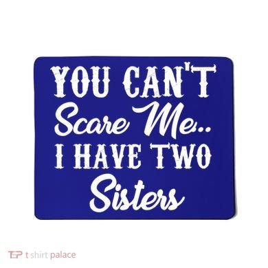 You Can't Scare Me I Have Two Sisters Gift Mousepad