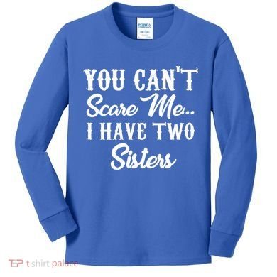 You Can't Scare Me I Have Two Sisters Gift Kids Long Sleeve Shirt