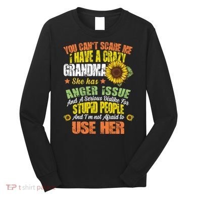 You Can't Scare Me I Have A Grandma With Anger Issues Long Sleeve Shirt