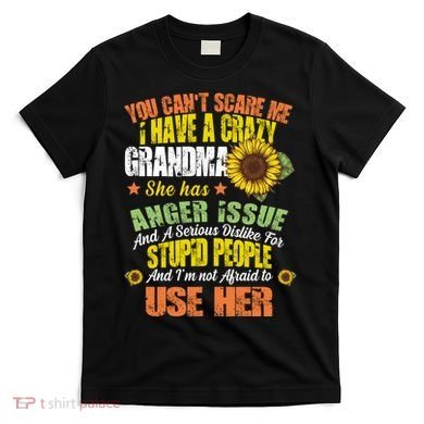 You Can't Scare Me I Have A Grandma With Anger Issues T-Shirt