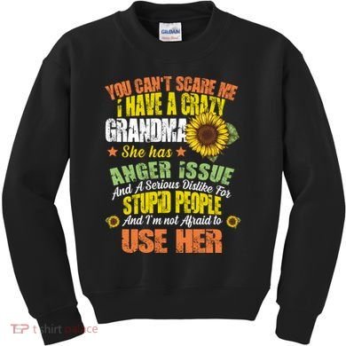 You Can't Scare Me I Have A Grandma With Anger Issues Kids Sweatshirt
