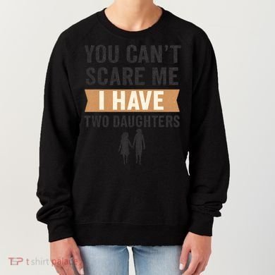 You Can't Scare Me, I Have Two Daughters Women's Sweatshirt