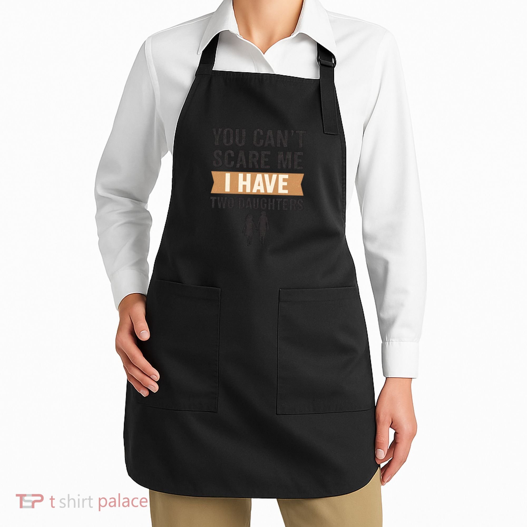 You Can't Scare Me, I Have Two Daughters Apron