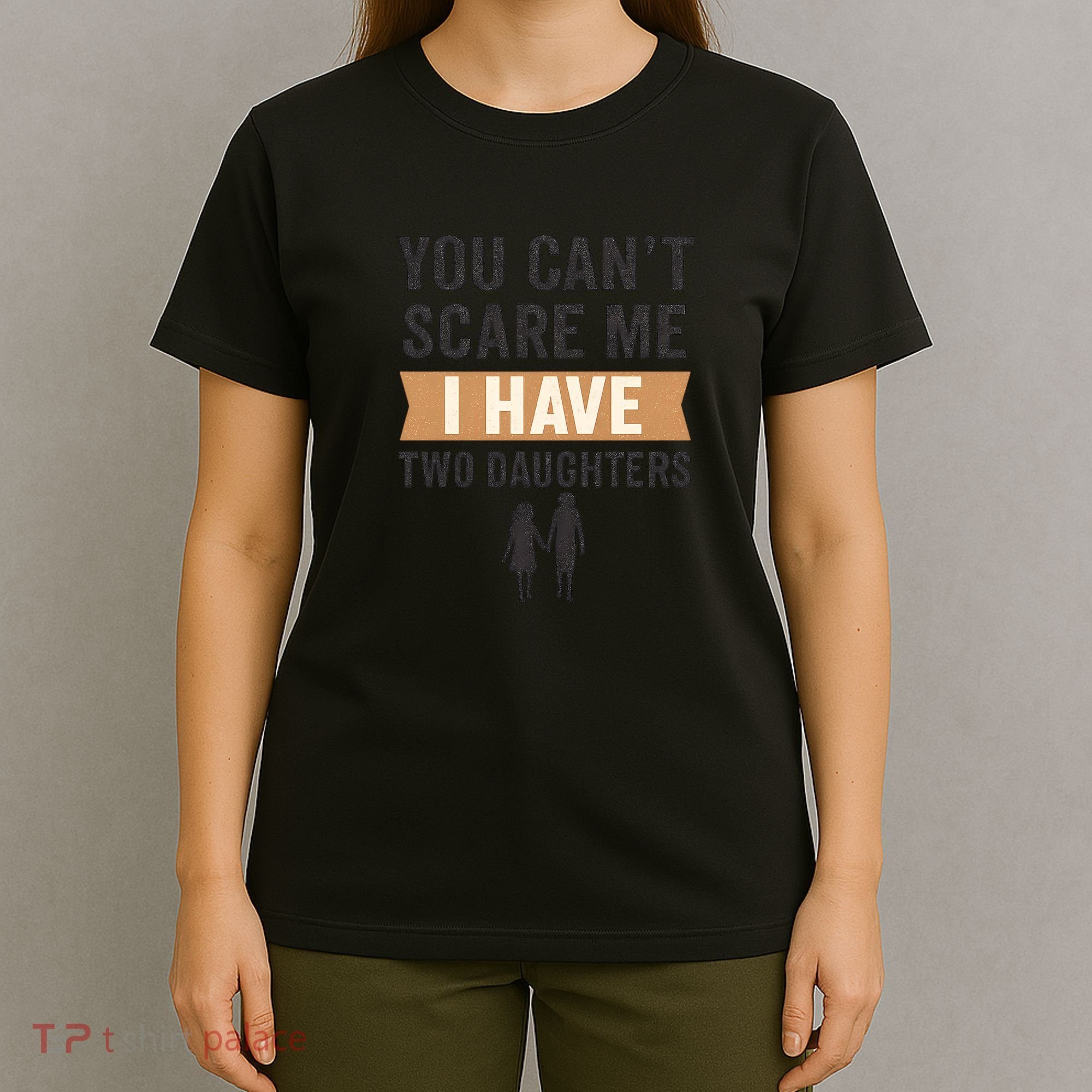 You Can't Scare Me, I Have Two Daughters T-Shirt