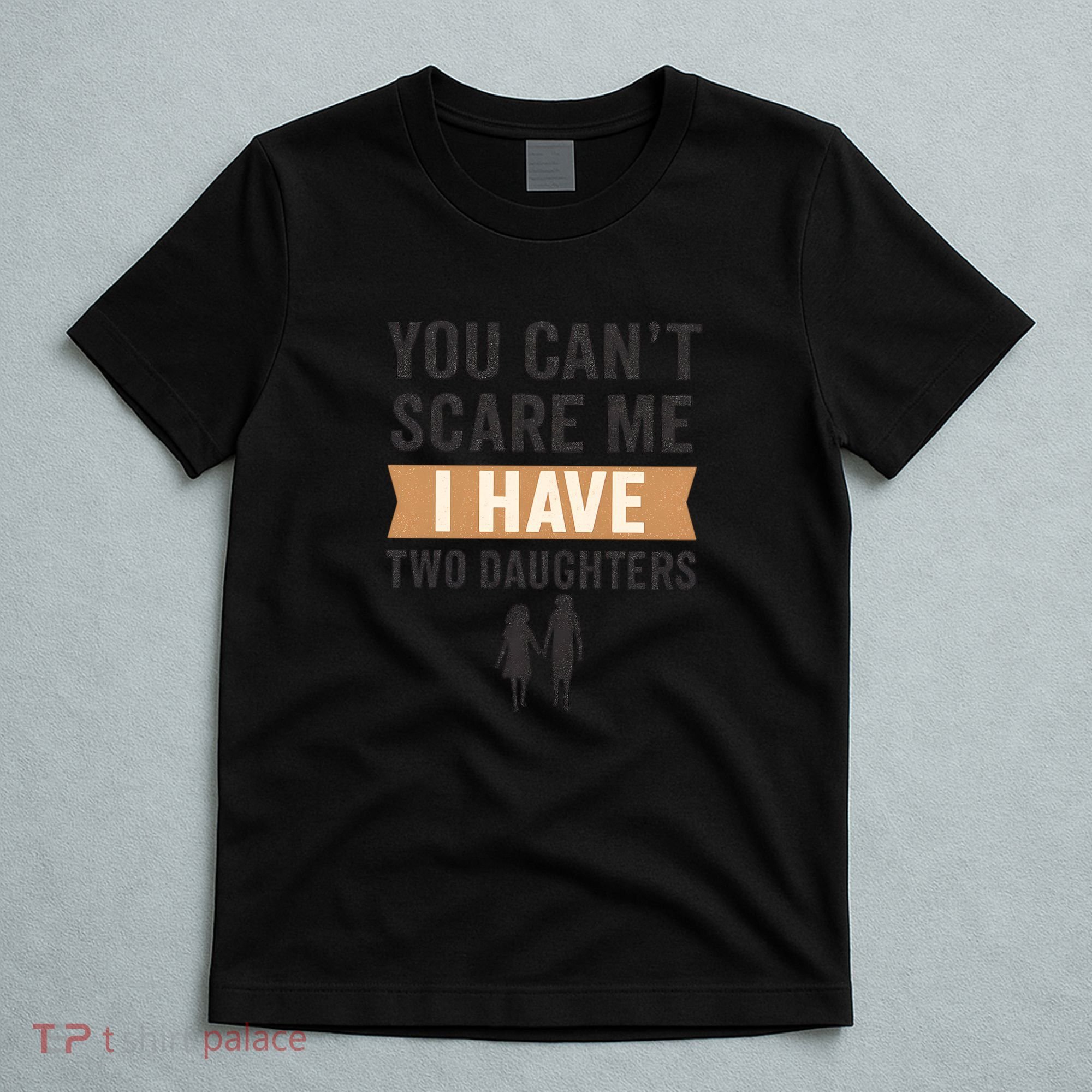 You Can't Scare Me, I Have Two Daughters T-Shirt
