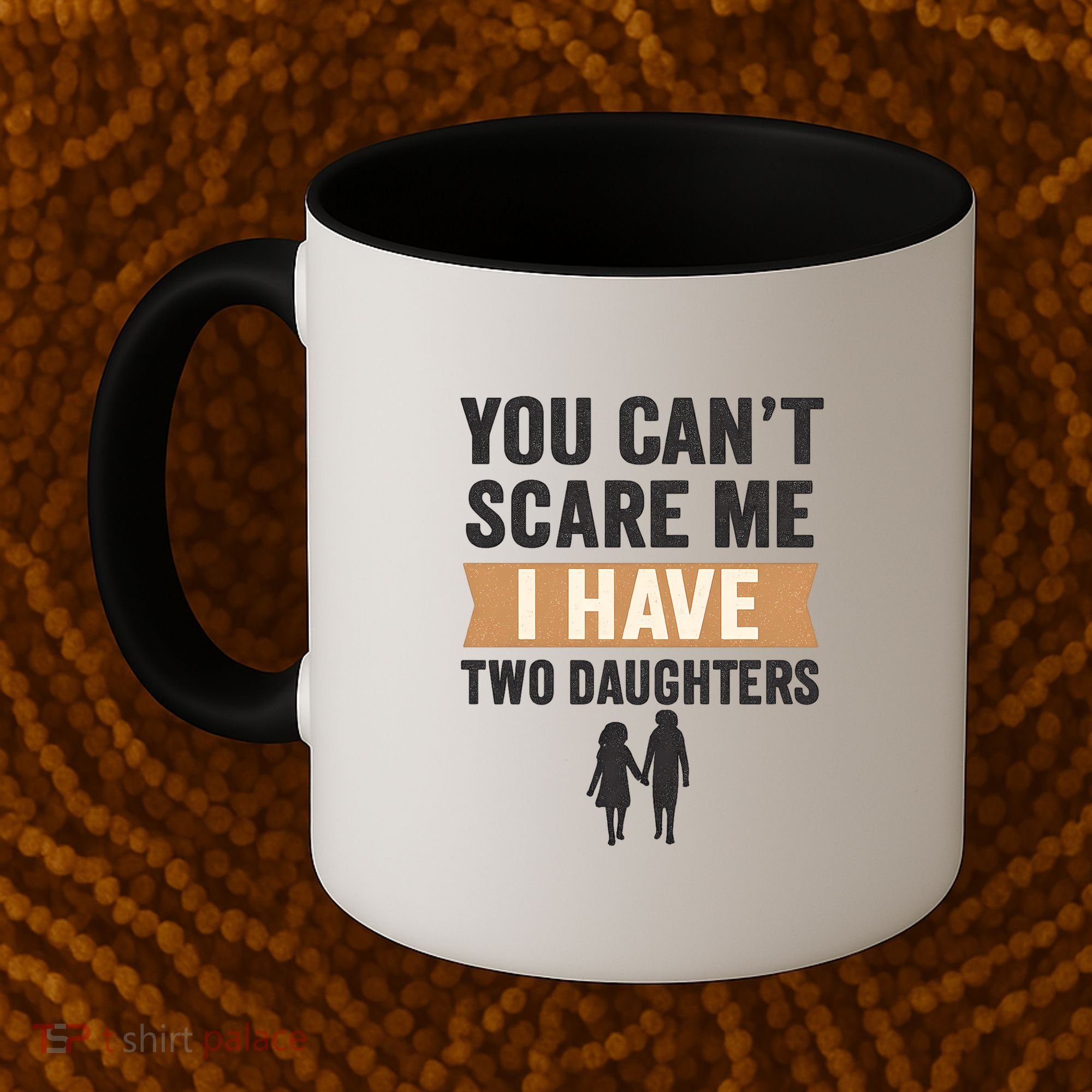 You Can't Scare Me, I Have Two Daughters Coffee Mug