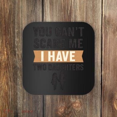 You Can't Scare Me, I Have Two Daughters Coaster