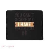 You Can't Scare Me, I Have Two Daughters Mousepad thumb 0