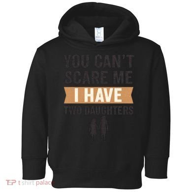 You Can't Scare Me, I Have Two Daughters Toddler Hoodie