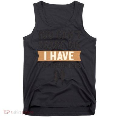 You Can't Scare Me, I Have Two Daughters Tank Top