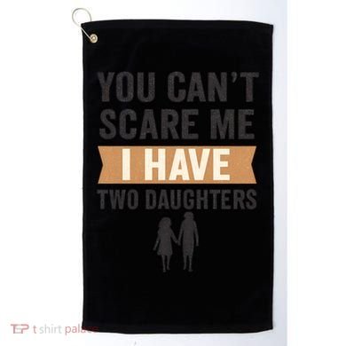 You Can't Scare Me, I Have Two Daughters Golf Towel